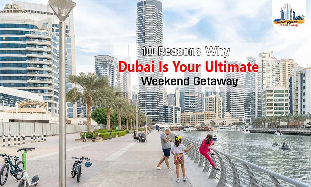10 Reasons Why Dubai Is Your Ultimate Weekend Getaway 10 Reasons Why Dubai Is Your Ultimate Weekend Getaway